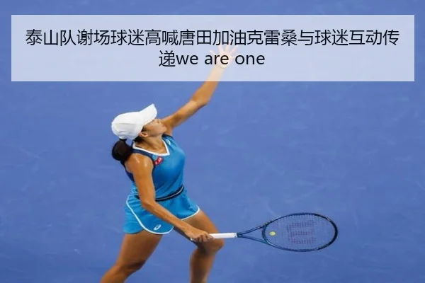 泰山队谢场球迷高喊唐田加油克雷桑与球迷互动传递we are one